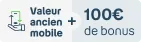 Valeur de reprise mobile + 100€ de bonus