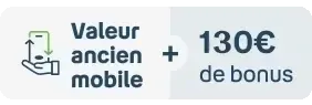 Valeur ancien mobile + 130€ bonus reprise