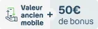 Valeur ancien mobile +50€ de bonus