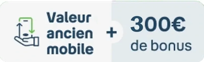 Valeur ancien mobile + 300€ de bonus reprise