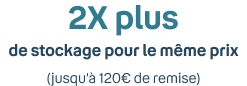 2 fois plus de stockage pour le même prix (jusqu'à 120€ de remise)