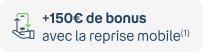 +150€ de bonus avec la reprise mobile