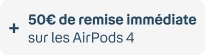 50€ de remise immédiate sur les Airpods 4