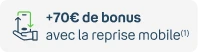 +70€ de bonus avec la reprise mobile