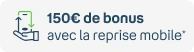 +150€ de bonus avec la reprise mobile (2)