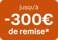 Jusqu'à 300€ de remise*